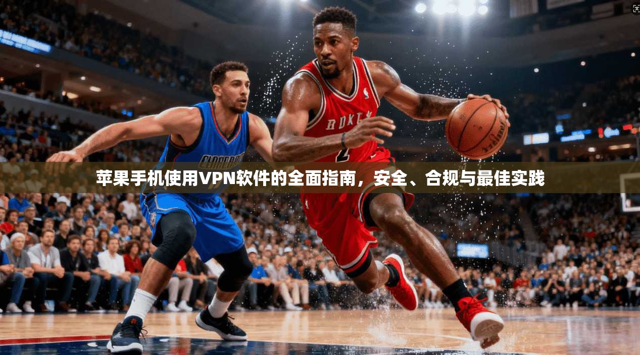 苹果手机使用VPN软件的全面指南,安全、合规与最佳实践 苹果手机使用VPN软件的全面指南,安全、合规与最佳实践
