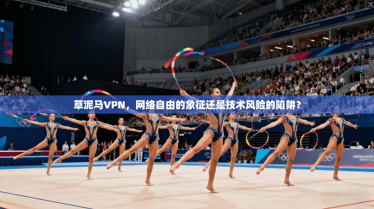 草泥马VPN,网络自由的象征还是技术风险的陷阱? 草泥马VPN,网络自由的象征还是技术风险的陷阱?
