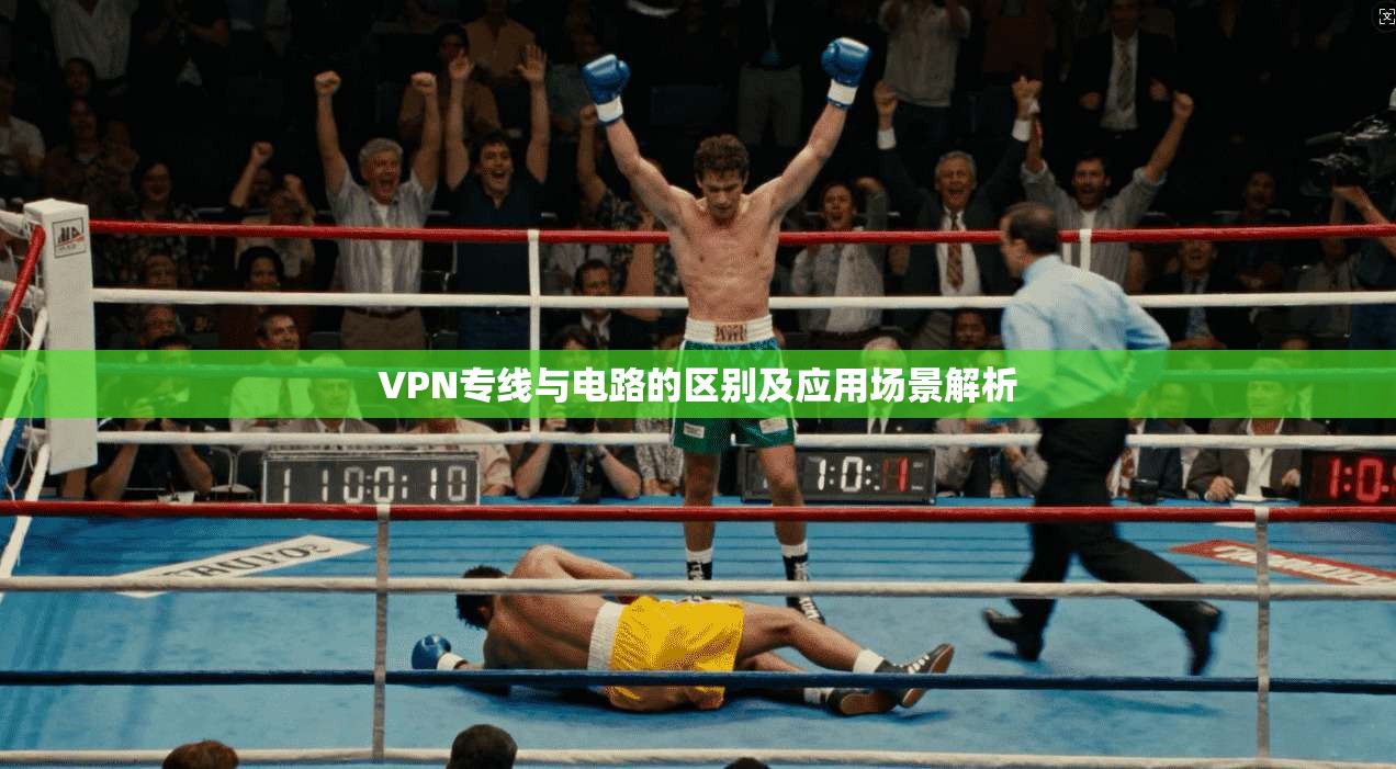 VPN专线与电路的区别及应用场景解析 VPN专线与电路的区别及应用场景解析