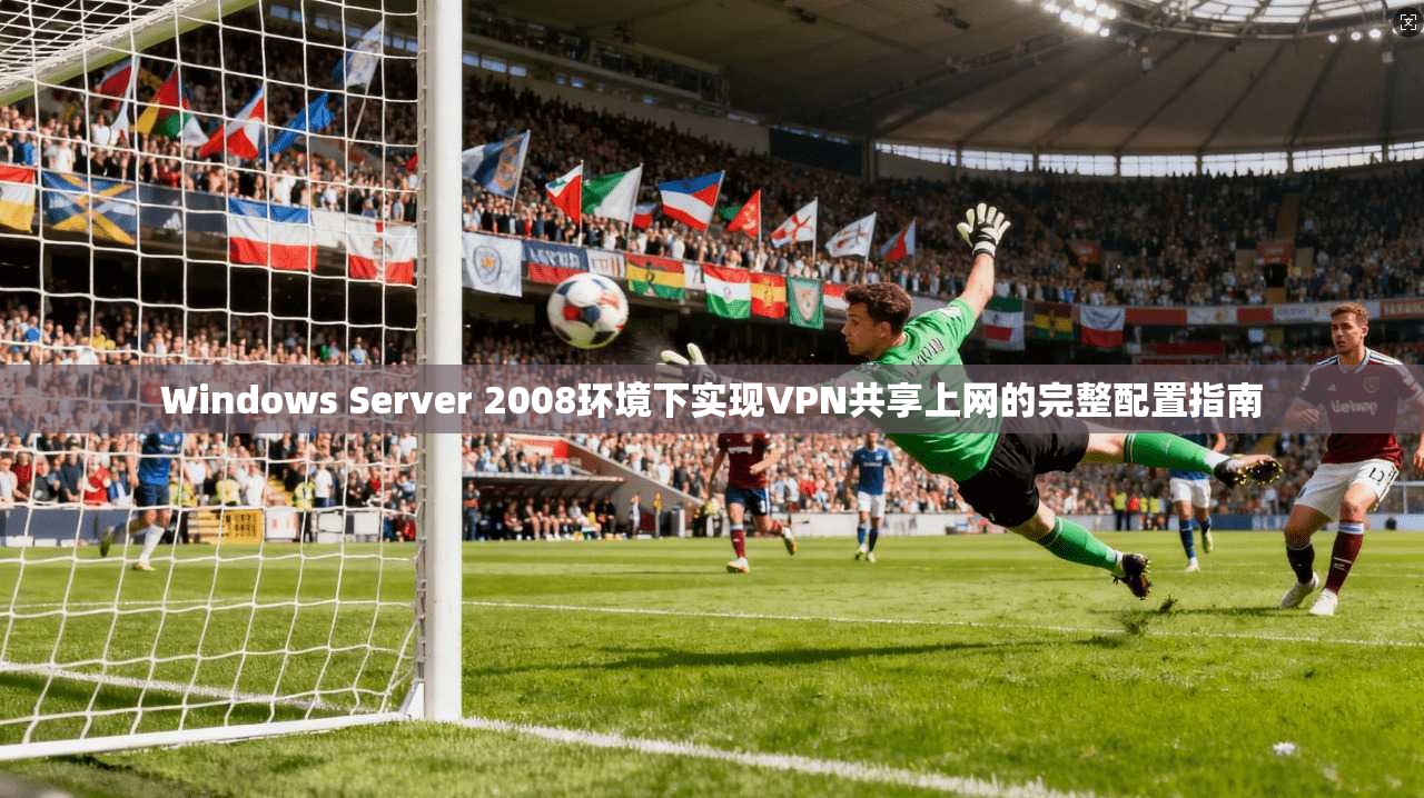 Windows Server 2008环境下实现VPN共享上网的完整配置指南 Windows Server 2008环境下实现VPN共享上网的完整配置指南