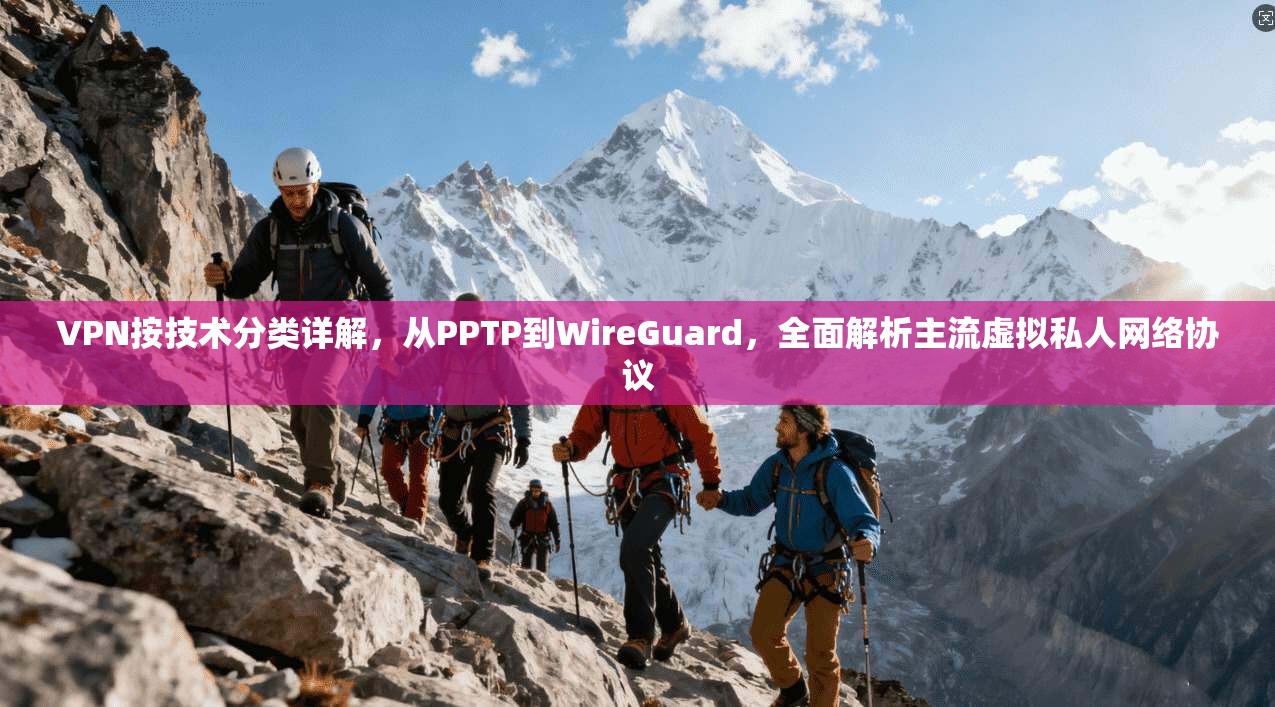 VPN按技术分类详解,从PPTP到WireGuard,全面解析主流虚拟私人网络协议 VPN按技术分类详解,从PPTP到WireGuard,全面解析主流虚拟私人网络协议