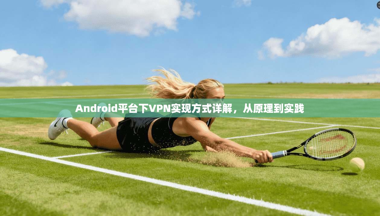 Android平台下VPN实现方式详解,从原理到实践 Android平台下VPN实现方式详解,从原理到实践