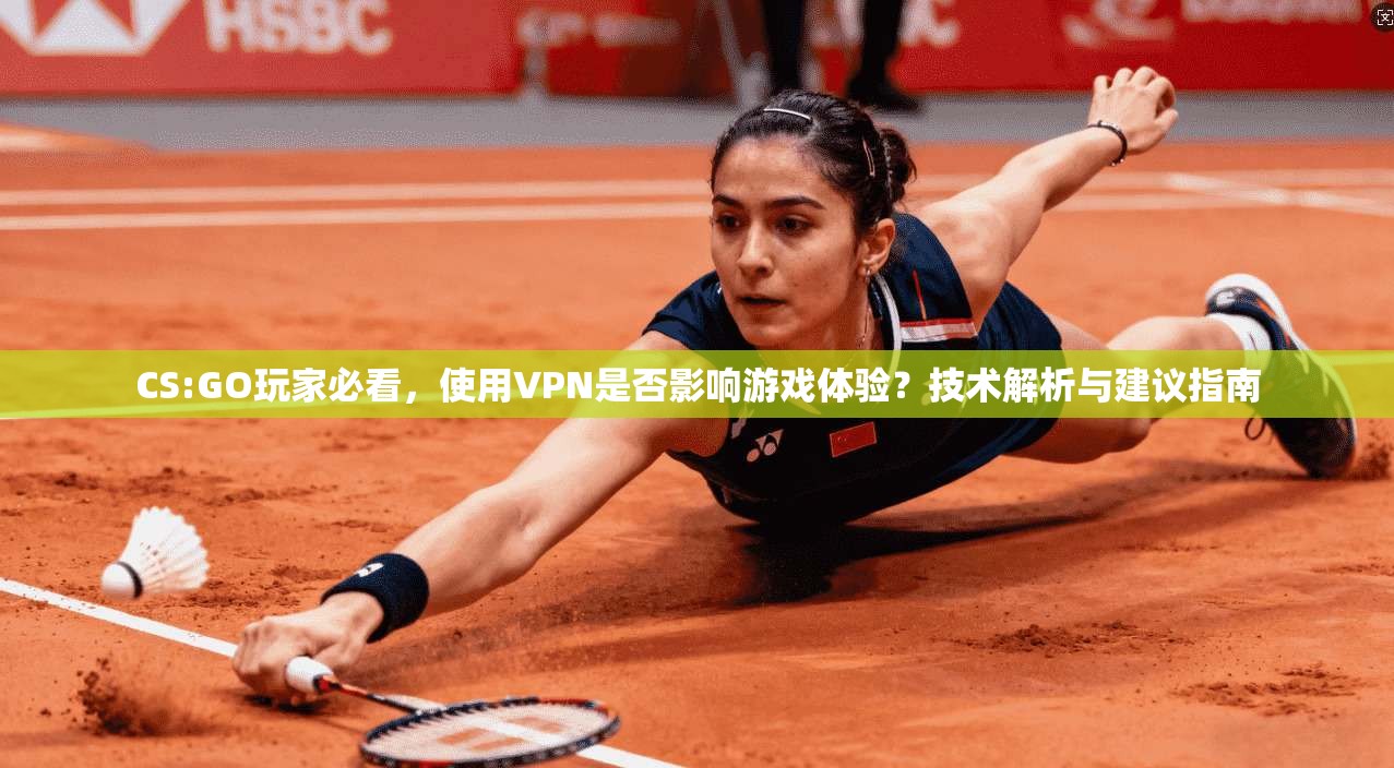 CS:GO玩家必看，使用VPN是否影响游戏体验？技术解析与建议指南